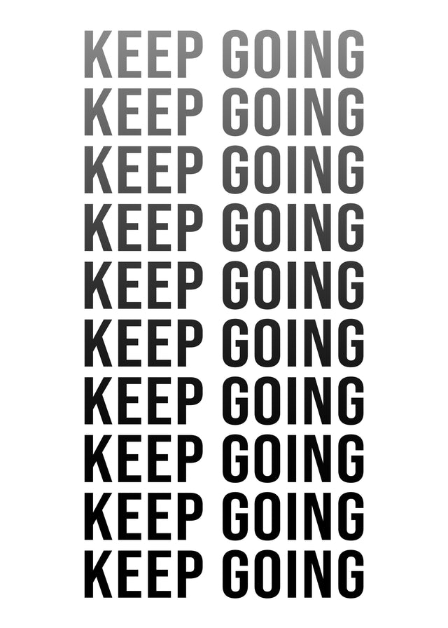 Keep Going (Repeated) - “Keep going” — the line repeated ten times, fading up from grey to black, black on white, on a metal wall art plate